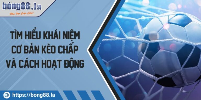 Tìm Hiểu Khái Niệm Cơ Bản Kèo Chấp Và Cách Hoạt Động 6 Kèo chấp