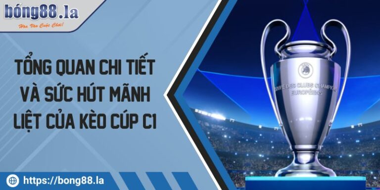 Tổng Quan Chi Tiết Và Sức Hút Mãnh Liệt Của Kèo Cúp C1 7 Kèo cúp c1