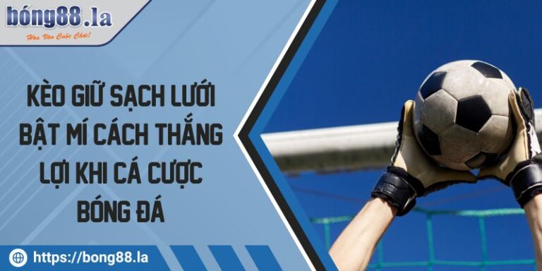 Kèo Giữ Sạch Lưới Bật Mí Cách Thắng Lợi Khi Cá Cược Bóng Đá 3 Kèo giữ sạch lưới