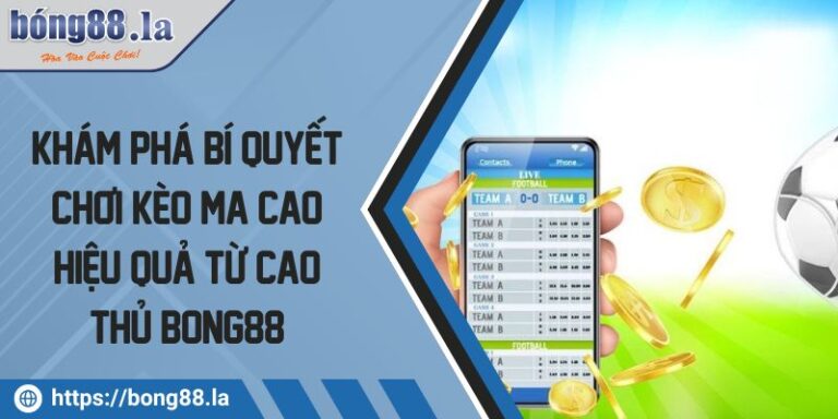 Khám Phá Bí Quyết Chơi Kèo Ma Cao Hiệu Quả Từ Cao Thủ Bong88 10 Kèo ma cao