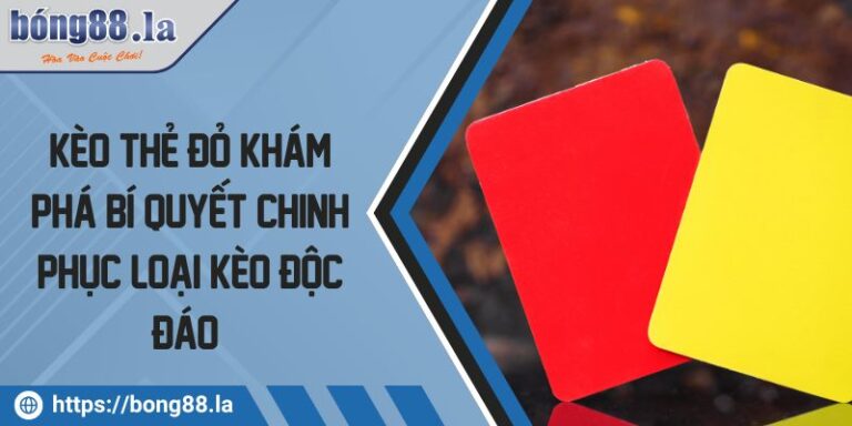 Kèo Thẻ Đỏ Khám Phá Bí Quyết Chinh Phục Loại Kèo Độc Đáo   1 Kèo thẻ đỏ