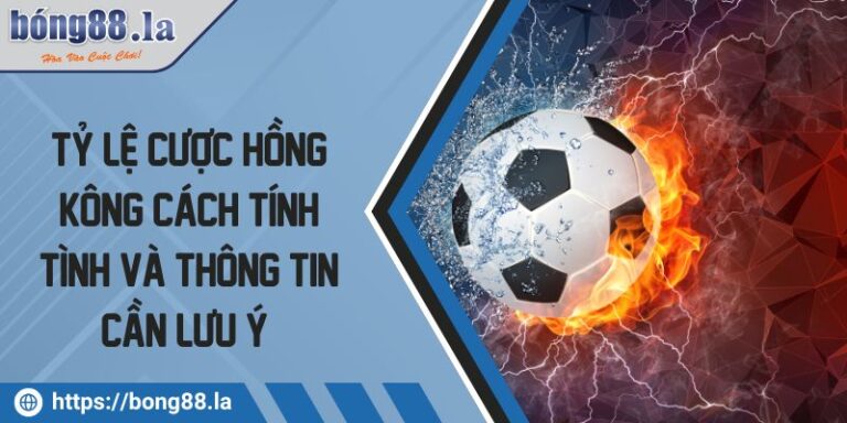 Tỷ Lệ Cược Hồng Kông Cách Tính Tình Và Thông Tin Cần Lưu Ý  2 Tỷ lệ cược hồng kông