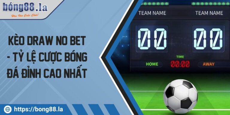 Kèo Draw No Bet - Tỷ lệ cược bóng đá đỉnh cao nhất 8 keo draw no bet