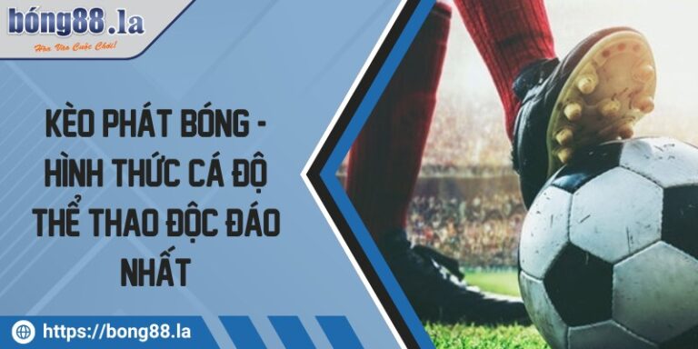 Kèo phát bóng - Hình thức cá độ thể thao độc đáo nhất 10 Kèo phát bóng - Hình thức cá độ thể thao độc đáo nhất