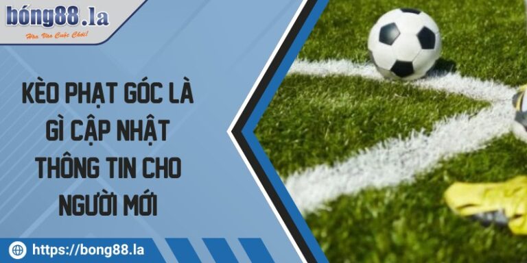 Kèo phạt góc là gì? Cập nhật thông tin cho người mới 8 keo phat goc la gi